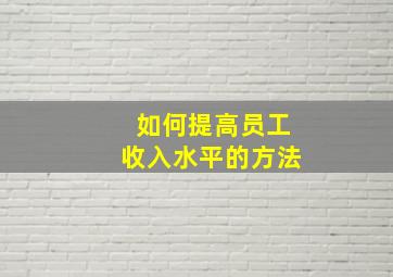 如何提高员工收入水平的方法