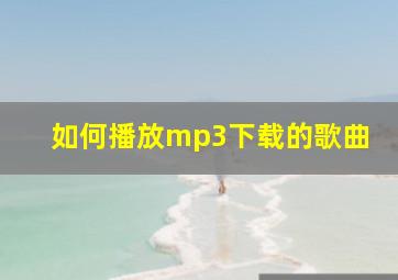 如何播放mp3下载的歌曲