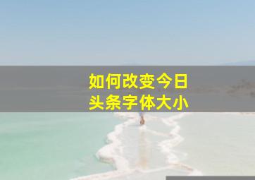 如何改变今日头条字体大小