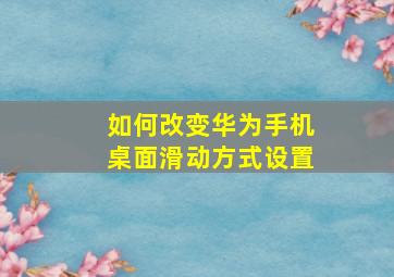 如何改变华为手机桌面滑动方式设置