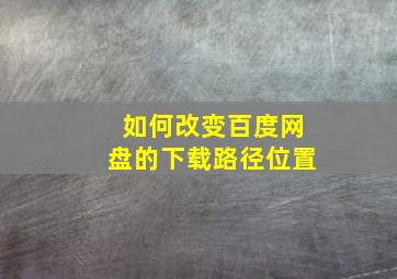 如何改变百度网盘的下载路径位置