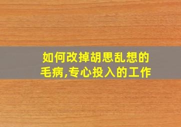 如何改掉胡思乱想的毛病,专心投入的工作