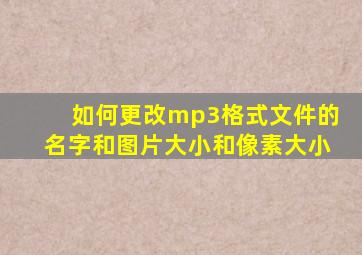 如何更改mp3格式文件的名字和图片大小和像素大小