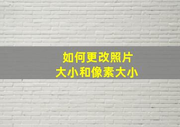 如何更改照片大小和像素大小