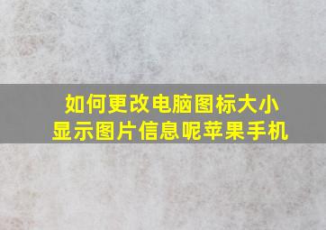 如何更改电脑图标大小显示图片信息呢苹果手机