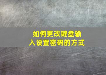 如何更改键盘输入设置密码的方式