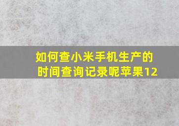 如何查小米手机生产的时间查询记录呢苹果12