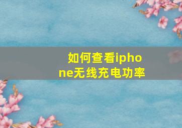 如何查看iphone无线充电功率