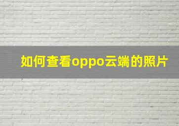 如何查看oppo云端的照片