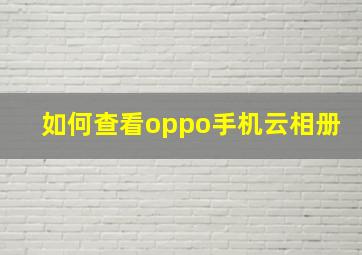 如何查看oppo手机云相册