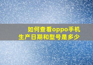 如何查看oppo手机生产日期和型号是多少