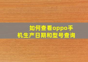 如何查看oppo手机生产日期和型号查询