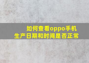 如何查看oppo手机生产日期和时间是否正常