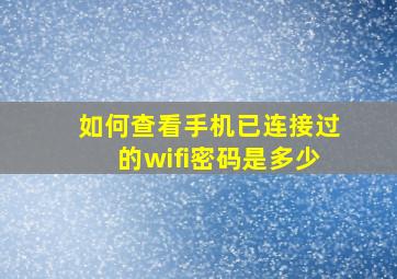 如何查看手机已连接过的wifi密码是多少