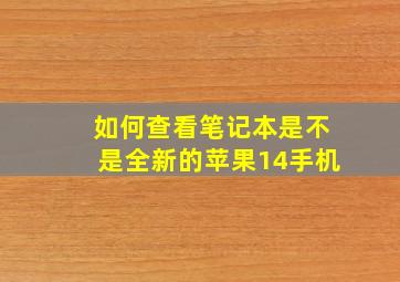 如何查看笔记本是不是全新的苹果14手机