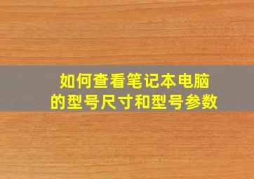 如何查看笔记本电脑的型号尺寸和型号参数