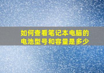 如何查看笔记本电脑的电池型号和容量是多少