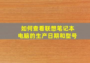 如何查看联想笔记本电脑的生产日期和型号