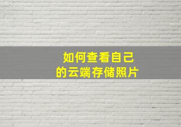 如何查看自己的云端存储照片