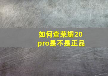 如何查荣耀20pro是不是正品