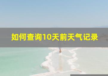 如何查询10天前天气记录