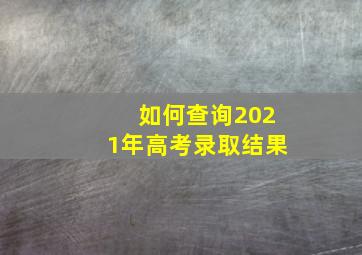 如何查询2021年高考录取结果