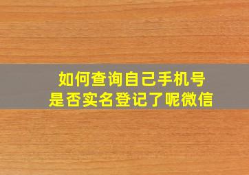 如何查询自己手机号是否实名登记了呢微信