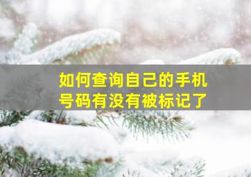 如何查询自己的手机号码有没有被标记了