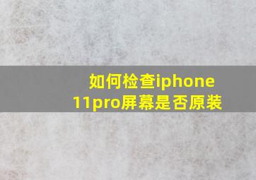 如何检查iphone11pro屏幕是否原装