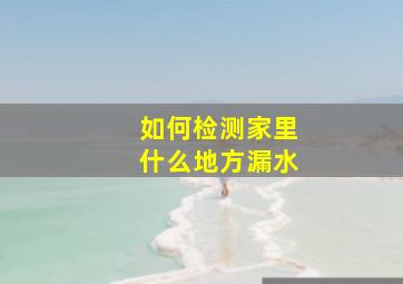 如何检测家里什么地方漏水