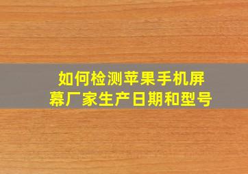 如何检测苹果手机屏幕厂家生产日期和型号