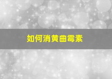 如何消黄曲霉素