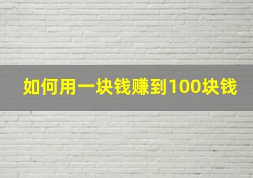 如何用一块钱赚到100块钱