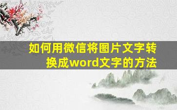 如何用微信将图片文字转换成word文字的方法