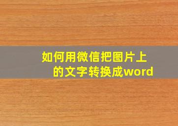 如何用微信把图片上的文字转换成word