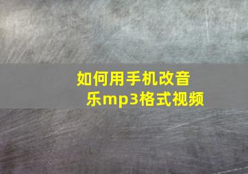 如何用手机改音乐mp3格式视频