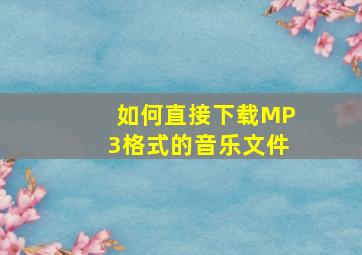 如何直接下载MP3格式的音乐文件