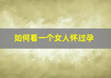 如何看一个女人怀过孕