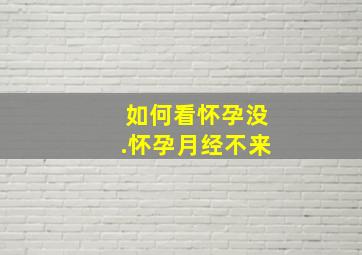 如何看怀孕没.怀孕月经不来