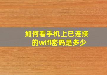 如何看手机上已连接的wifi密码是多少