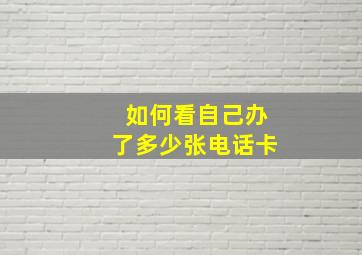 如何看自己办了多少张电话卡