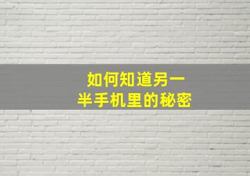 如何知道另一半手机里的秘密