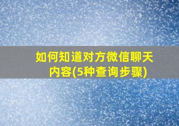 如何知道对方微信聊天内容(5种查询步骤)