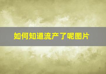 如何知道流产了呢图片