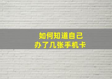 如何知道自己办了几张手机卡