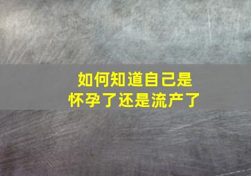 如何知道自己是怀孕了还是流产了