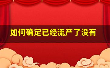 如何确定已经流产了没有