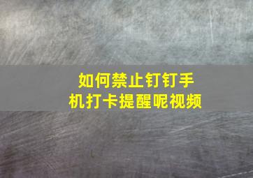 如何禁止钉钉手机打卡提醒呢视频