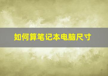 如何算笔记本电脑尺寸