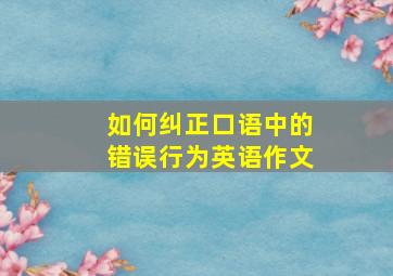 如何纠正口语中的错误行为英语作文